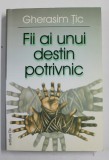 FII AI UNUI DESTIN POTRIVNIC de GHERASIM TIC , 2002 , DEDICATIE *