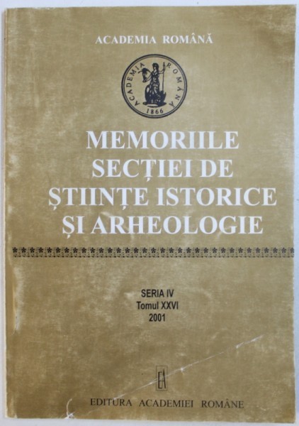 MEMORIILE SECTIEI DE STIINTE ISTORICE SI ARHEOLOGIE - SERIA IV , TOMUL XXVI , 2001 de DAN BERINDEI ...DORINA N. RUSU , 2003