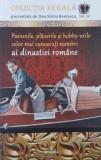 Pasiunile, placerile si hobby-urile celor mai cunoscuti membri ai dinastiei romane - Dan-Silviu Boerescu