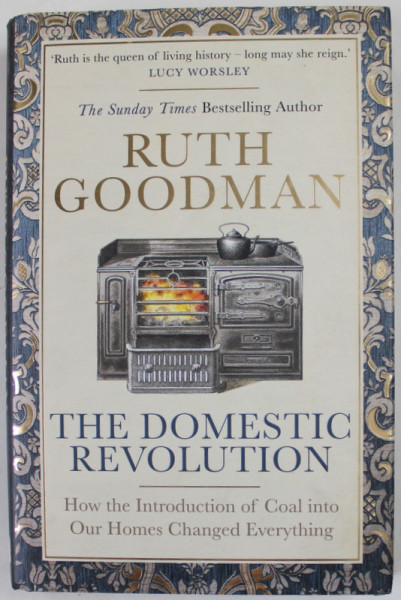 THE DOMESTIC REVOLUTION by RUTH GOODMAN , HOW THE INTRODUCTION OF COAL INTO OUR HOMES CHANGED EVERYTHING , 2020