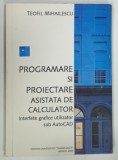 PROGRAMARE SI PROIECTARE ASISTATA DE CALCULATOR , INTERFETE GRAFICE UTILIZATOR SUB AUTOCAD de TEOFIL MIHAILESCU , 2003