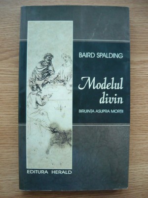 BAIRD SPALDING - MODELUL DIVIN ( biruinta asupra mortii ) - 2008 foto