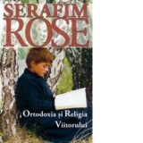 Ortodoxia si Religia Viitorului - Parintele Serafim Rose