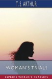 Woman&#039;s Trials (Esprios Classics): or, Tales and Sketches from the Life around Us