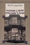 Ascensiunea si declinul intelectualilor in Europa - Wolf Lepenies