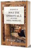 Exista o solutie spirituala pentru orice problema | Wayne W. Dyer, ACT si Politon