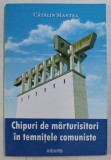 CHIPURI DE MARTURISITORI IN TEMNITELE COMUNISTE de CATALIN MANTEA , 2009