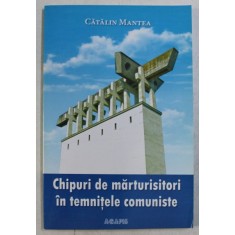 CHIPURI DE MARTURISITORI IN TEMNITELE COMUNISTE de CATALIN MANTEA , 2009