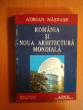 ROMANIA SI NOUA ARHITECTURA MONDIALA de ADRIAN NASTASE , 1996