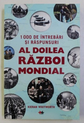 1000 DE INTREBARI SI RASPUNSURI , AL DOILEA RAZBOI MONDIAL de KIERAN WHITWORTH , 2018 foto