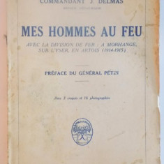 MES HOMMES AU FEU. AVEC LA DIVISION DE FER: A MORHANGE, SUR L'YSER, EN ARTOIS (1914-1915). PREFACE DU GENERAL PETIN par COMMANDANT J. DELMAS, PARIS 19