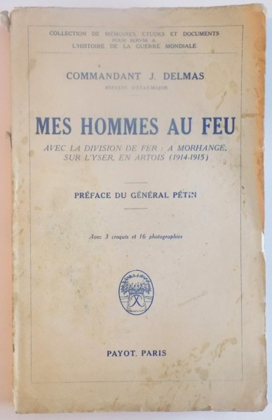 MES HOMMES AU FEU. AVEC LA DIVISION DE FER: A MORHANGE, SUR L&#039;YSER, EN ARTOIS (1914-1915). PREFACE DU GENERAL PETIN par COMMANDANT J. DELMAS, PARIS 19