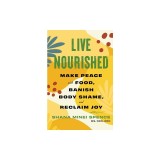 Live Nourished: Make Peace with Food, Banish Body Shame, and Reclaim Joy