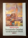 Mircea Popa - Ferestrele Clujului. Exerciții de memorie culturală