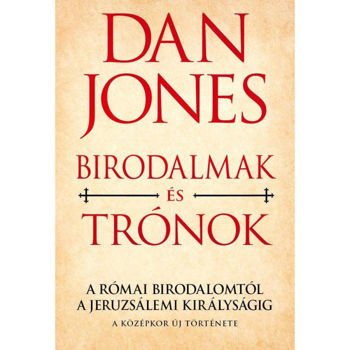 Birodalmak &eacute;s Tr&oacute;nok - A R&oacute;mai Birodalomt&oacute;l a Jeruzs&aacute;lemi Kir&aacute;lys&aacute;gig - A k&ouml;z&eacute;pkor &uacute;j t&ouml;rt&eacute;nete - Dan Jones