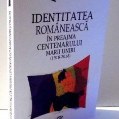 IDENTITATEA ROMANEASCA IN PREAJMA CENTENARULUI MARII UNIRI 1918-2018 , 2017