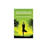 Pilates' Return to Life Through Contrology: Revised Edition for the 21st Century: Revised Edition for the 21st Century by Joseph Pilates and Judd Robb