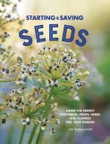 Starting &amp; Saving Seeds: Grow the Perfect Vegetables, Fruits, Herbs, and Flowers for Your Garden
