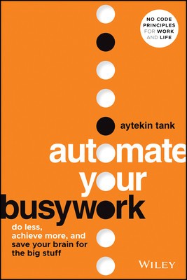 Automate Your Busywork: Do Less, Achieve More, and Save Your Brain for the Big Stuff foto