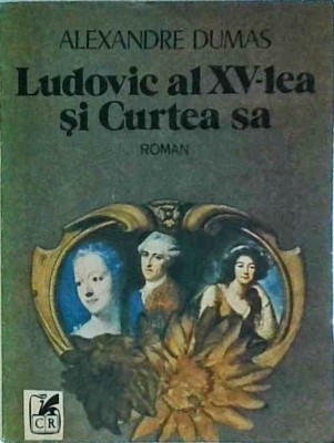 Alexandre Dumas - Ludovic al XV-lea si curtea sa foto