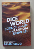 Cumpara ieftin Dice World - Science and Life in a Random Universe - Brian Clegg, 2014