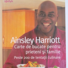 CARTE DE BUCATE PENTRU PRIETENI SI FAMILIE PESTE 200 DE TENTATII CULINARE de AINSLEY HARRIOTT