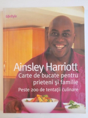 CARTE DE BUCATE PENTRU PRIETENI SI FAMILIE PESTE 200 DE TENTATII CULINARE de AINSLEY HARRIOTT foto