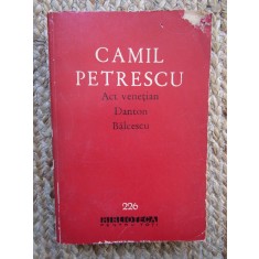 Camil Petrescu - Act venetian. Danton. Balcescu (Editia: 1964)