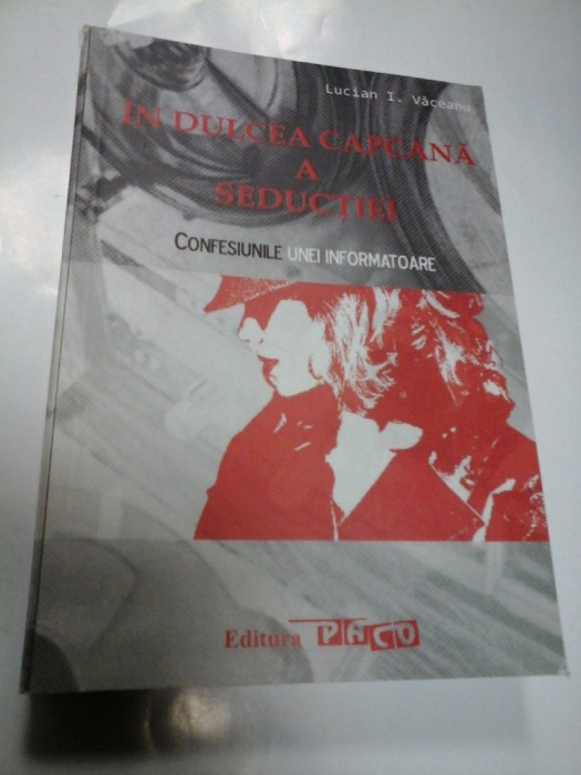 IN DULCEA CAPCANA A SEDUCTIEI - CONFESIUNILE UNEI INFORMATOARE - LUCIAN I. VACEANU