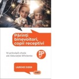 Parinti binevoitori, copii receptivi. 10 principii-cheie ale Educatiei Eficiente - Olga Ceausu, Laurence Dudek