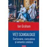 Vieti scandaloase (curtezane, concubine si amante celebre) - 2015 - Ian Graham (F185)