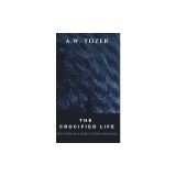 The Crucified Life: How to Live Out a Deeper Christian Experience
