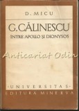 Cumpara ieftin G. Calinescu. Intre Apollo Si Dionysos - D. Micu - Tiraj: 8110 Exemplare