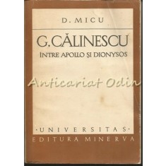 G. Calinescu. Intre Apollo Si Dionysos - D. Micu - Tiraj: 8110 Exemplare