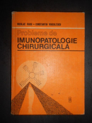 Nicolae Radu - Probleme de imunopatologie chirurgicala (1984, editie cartonata) foto