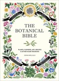 The Botanical Bible: Plants, Flowers, Art, Recipes &amp; Other Home Uses