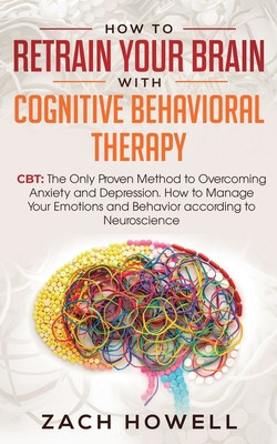 How to Retrain Your Brain with Cognitive Behavioral Therapy: CBT: The Only Proven Method to Overcoming Anxiety and Depression. How to Manage Your Emot foto