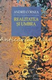 Cumpara ieftin Realitatea Si Umbra - Andrei Cornea