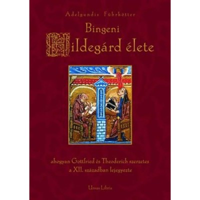 Bingeni Hildeg&amp;aacute;rd &amp;eacute;lete - AHOGYAN GOTTFRIED &amp;Eacute;S THEODERICH SZERZETES A XII. SZ&amp;Aacute;ZADBAN LEJEGYEZTE - Adelgundis F&amp;uuml;hrk&amp;ouml;tter foto