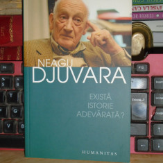 NEAGU DJUVARA - EXISTA ISTORIE ADEVARATA ? , HUMANITAS , 2004 *