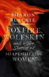 Foxfire, Wolfskin and Other Stories of Shape-Shifting Women