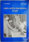 Lupta pentru suprematie in sah &ndash; Pius Brinzeu, Neboisa Illijin