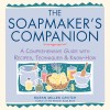 Soapmaker&#039;s Companion: A Comprehensive Guide with Recipes, Techniques &amp; Know-How