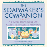 Soapmaker&#039;s Companion: A Comprehensive Guide with Recipes, Techniques &amp; Know-How