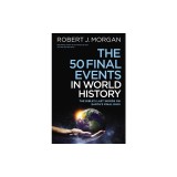 The 50 Final Events in World History: The Bible's Last Words on Earth's Final Days