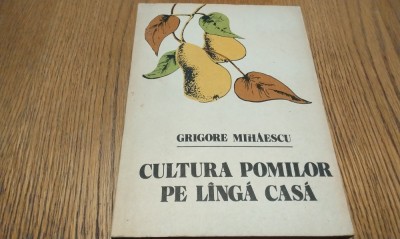 CULTURA POMILOR PE LINGA CASA - Grigore Mihaescu - Editura Ceres, 1982, 290 p. foto