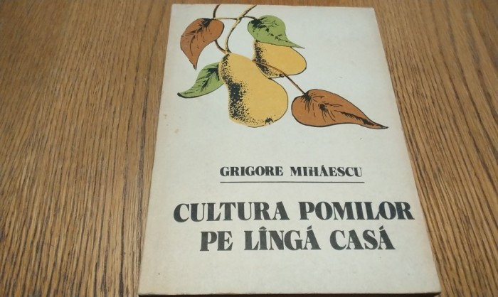 CULTURA POMILOR PE LINGA CASA - Grigore Mihaescu - Editura Ceres, 1982, 290 p.