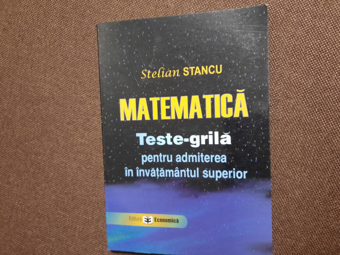 Matematica Teste-grila pentru admiterea in invatamantul superior Stelian Stancu