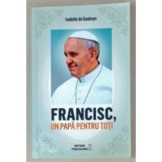 FRANCISC , UN PAPA PENTRU TOTI de ISABELLE DE GAULMYN , 2016