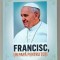 FRANCISC , UN PAPA PENTRU TOTI de ISABELLE DE GAULMYN , 2016
